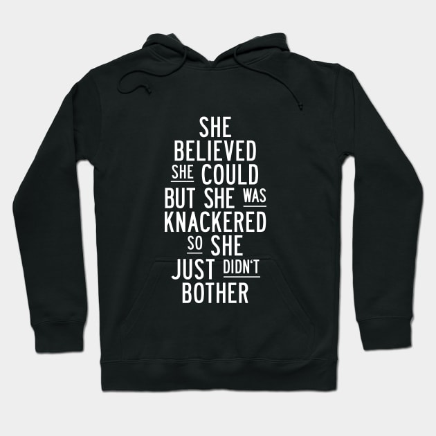 She Believed She Could But She Was Knackered So She Just Didn't Bother in Black and White Hoodie by MotivatedType